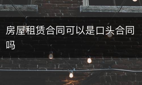 房屋租赁合同可以是口头合同吗