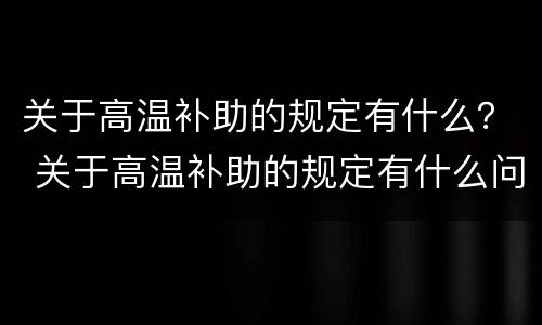 关于高温补助的规定有什么？ 关于高温补助的规定有什么问题