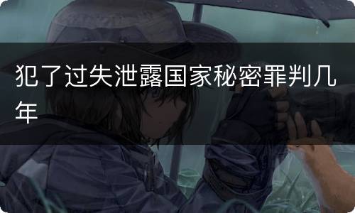 犯了过失泄露国家秘密罪判几年