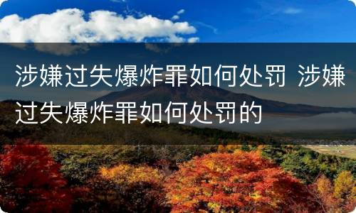 涉嫌过失爆炸罪如何处罚 涉嫌过失爆炸罪如何处罚的