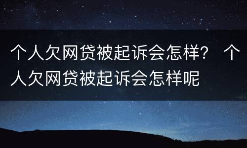 个人欠网贷被起诉会怎样？ 个人欠网贷被起诉会怎样呢
