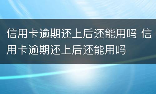 信用卡逾期还上后还能用吗 信用卡逾期还上后还能用吗