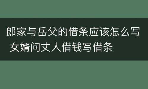 郎家与岳父的借条应该怎么写 女婿问丈人借钱写借条