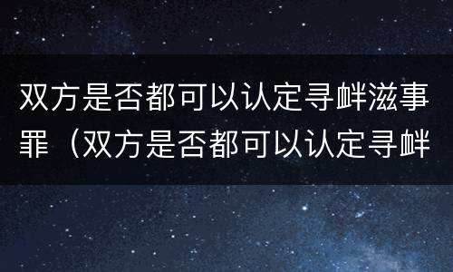 双方是否都可以认定寻衅滋事罪（双方是否都可以认定寻衅滋事罪行）