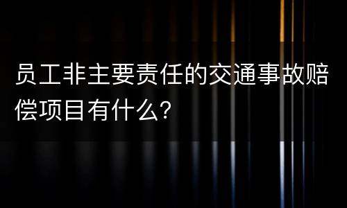 员工非主要责任的交通事故赔偿项目有什么？