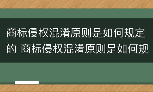 商标侵权混淆原则是如何规定的 商标侵权混淆原则是如何规定的法律