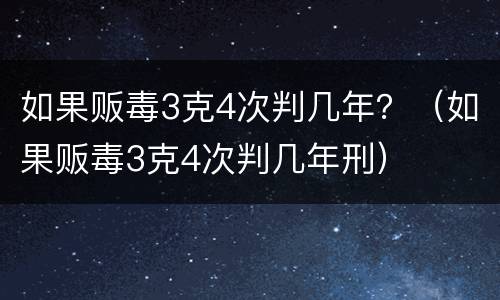 如果贩毒3克4次判几年？（如果贩毒3克4次判几年刑）