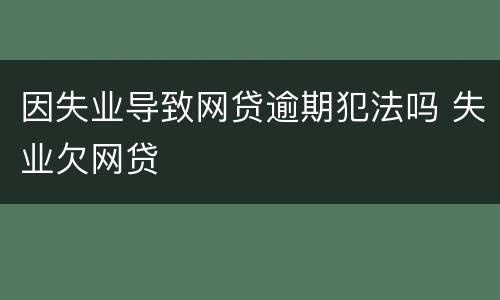 因失业导致网贷逾期犯法吗 失业欠网贷