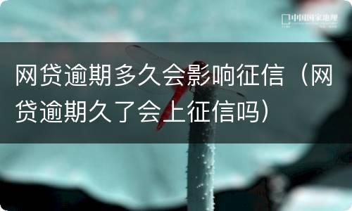 网贷逾期多久会影响征信（网贷逾期久了会上征信吗）