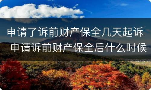 申请了诉前财产保全几天起诉 申请诉前财产保全后什么时候起诉
