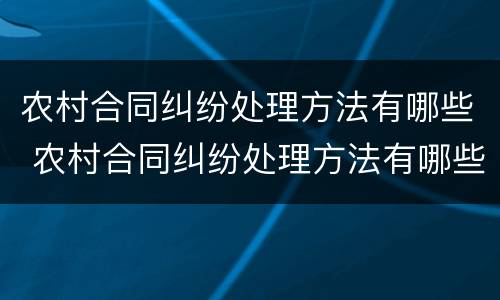 农村合同纠纷处理方法有哪些 农村合同纠纷处理方法有哪些规定