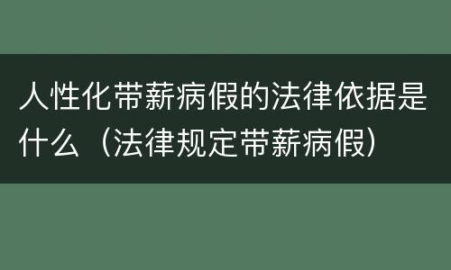 人性化带薪病假的法律依据是什么（法律规定带薪病假）