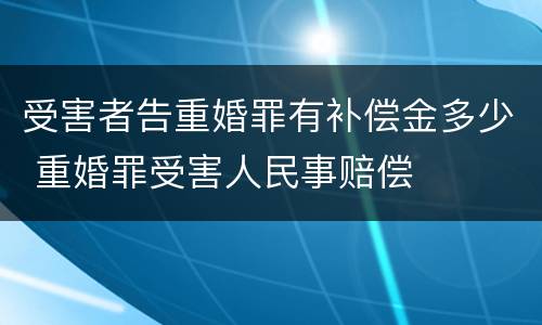 受害者告重婚罪有补偿金多少 重婚罪受害人民事赔偿