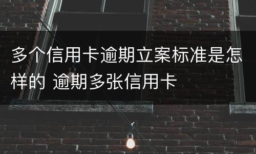 多个信用卡逾期立案标准是怎样的 逾期多张信用卡