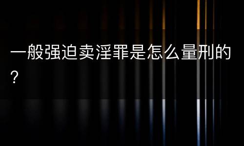 一般强迫卖淫罪是怎么量刑的?