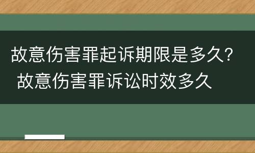 故意伤害罪起诉期限是多久？ 故意伤害罪诉讼时效多久