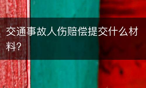 交通事故人伤赔偿提交什么材料?