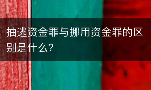 抽逃资金罪与挪用资金罪的区别是什么？