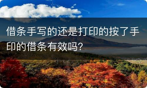 借条手写的还是打印的按了手印的借条有效吗？