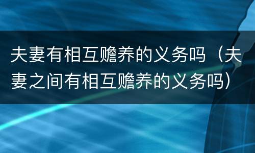 夫妻有相互赡养的义务吗（夫妻之间有相互赡养的义务吗）