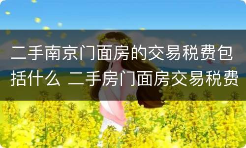 二手南京门面房的交易税费包括什么 二手房门面房交易税费