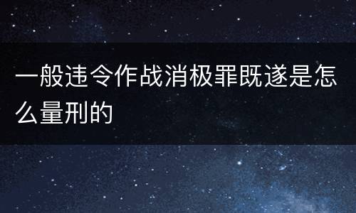 一般违令作战消极罪既遂是怎么量刑的