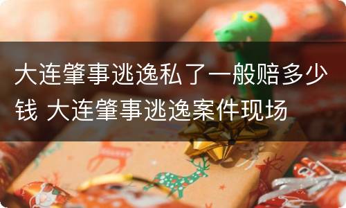 大连肇事逃逸私了一般赔多少钱 大连肇事逃逸案件现场