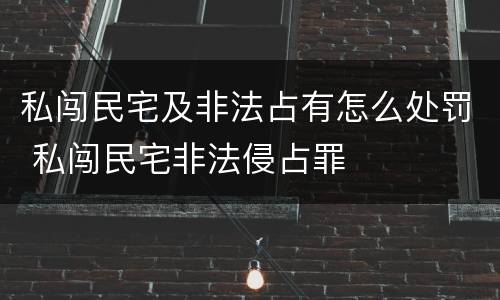 私闯民宅及非法占有怎么处罚 私闯民宅非法侵占罪