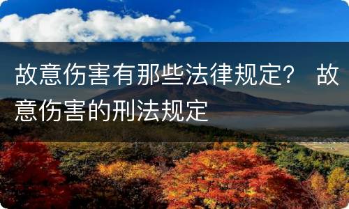故意伤害有那些法律规定？ 故意伤害的刑法规定