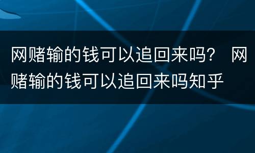 网赌输的钱可以追回来吗？ 网赌输的钱可以追回来吗知乎