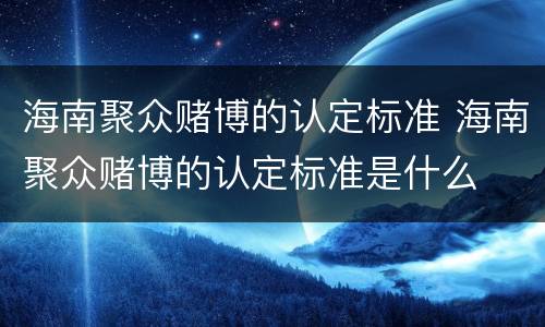 海南聚众赌博的认定标准 海南聚众赌博的认定标准是什么
