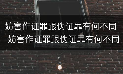 妨害作证罪跟伪证罪有何不同 妨害作证罪跟伪证罪有何不同之处
