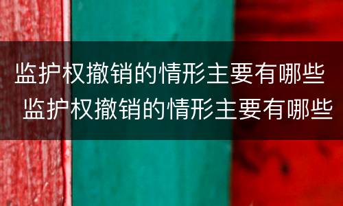 监护权撤销的情形主要有哪些 监护权撤销的情形主要有哪些