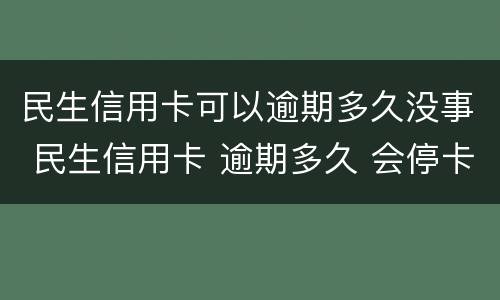民生信用卡可以逾期多久没事 民生信用卡 逾期多久 会停卡
