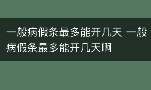 一般病假条最多能开几天 一般病假条最多能开几天啊