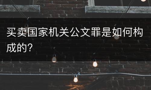 买卖国家机关公文罪是如何构成的?