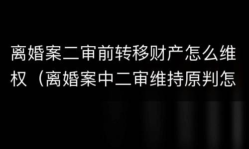 离婚案二审前转移财产怎么维权（离婚案中二审维持原判怎么办）