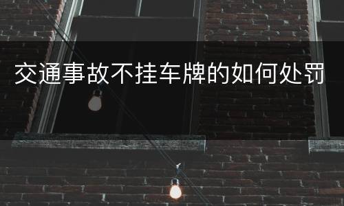 交通事故不挂车牌的如何处罚
