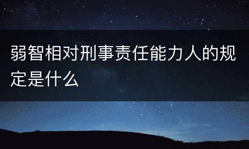 弱智相对刑事责任能力人的规定是什么