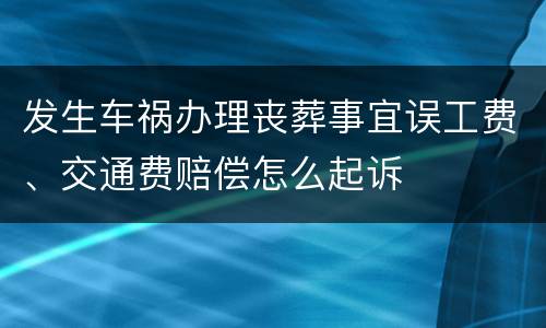 发生车祸办理丧葬事宜误工费、交通费赔偿怎么起诉