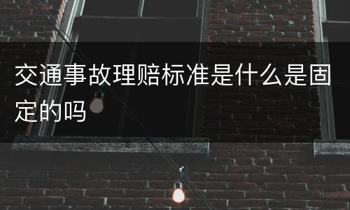 交通事故理赔标准是什么是固定的吗
