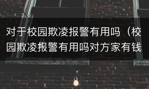 对于校园欺凌报警有用吗（校园欺凌报警有用吗对方家有钱）
