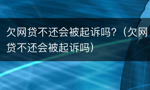 欠网贷不还会被起诉吗?（欠网贷不还会被起诉吗）