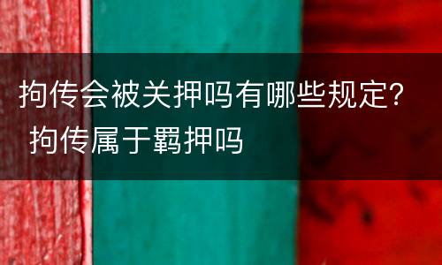 拘传会被关押吗有哪些规定？ 拘传属于羁押吗