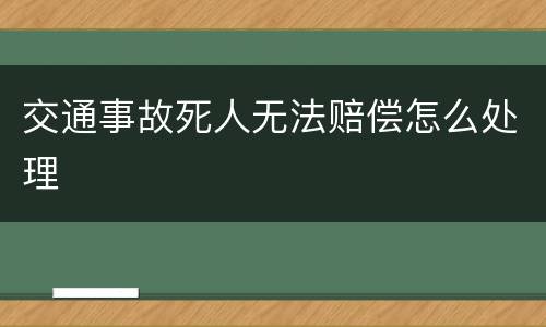 交通事故死人无法赔偿怎么处理