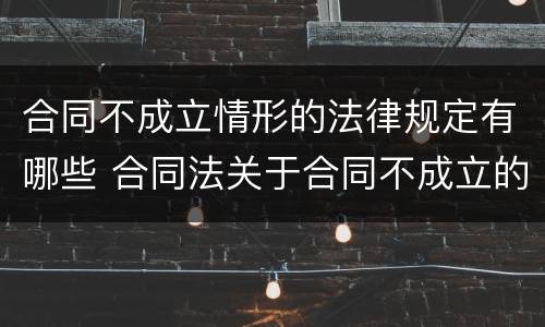 合同不成立情形的法律规定有哪些 合同法关于合同不成立的规定