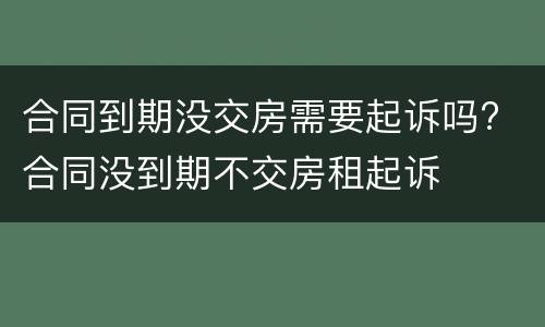 合同到期没交房需要起诉吗? 合同没到期不交房租起诉