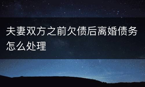 夫妻双方之前欠债后离婚债务怎么处理
