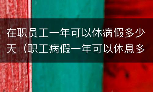 在职员工一年可以休病假多少天（职工病假一年可以休息多少天）