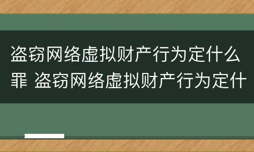 盗窃网络虚拟财产行为定什么罪 盗窃网络虚拟财产行为定什么罪